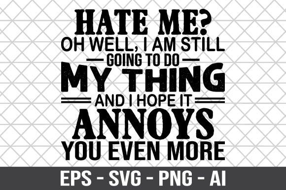 Hate Me Oh Well I’m Still Going to Do Graphics