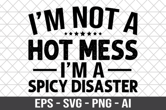 I’m Not a Hot Mess—I’m a Spicy SVG Graphics Asset for Crafts