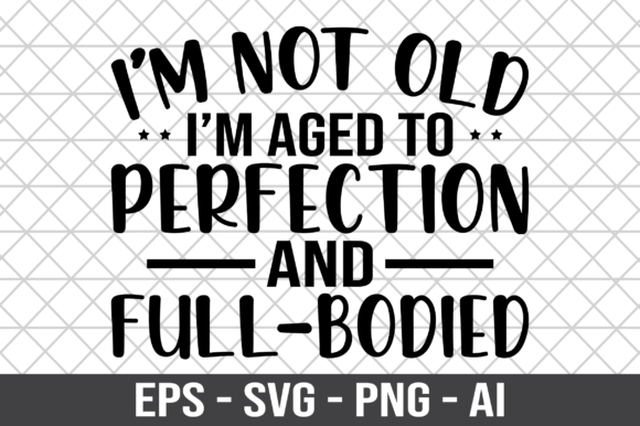 I’m Not Old I’m Aged to Perfection SVG: Graphics for Crafts & Content