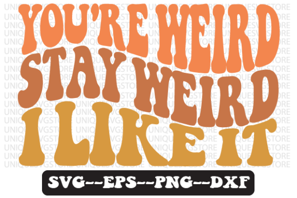 You’re Weird, Stay Weird I Like SVG PNG Graphics
